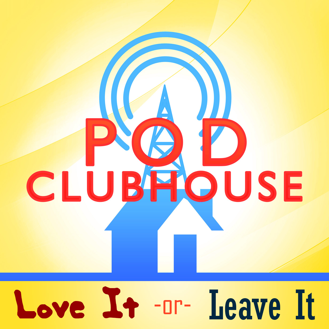Pod Clubhouse Presents: Love It or Leave It